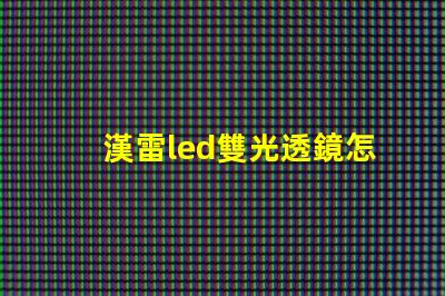 漢雷led雙光透鏡怎么樣 科耀達led透鏡怎么樣